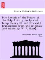 Anonymous, William Powell Hunt - Two Rentals of the Priory of the Holy Trinity, in Ipswich ... Temp. Henry III. and Edward I. Transcribed from the Originals [and Edited by W. P. Hunt]., Häftad