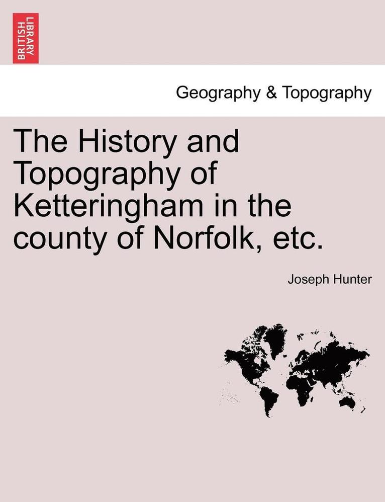 The History and Topography of Ketteringham in the County of Norfolk, Etc.