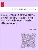 bokomslag Holy Cross, Shrewsbury. Shrewsbury Abbey and Its New Chancel, with Illustrations.