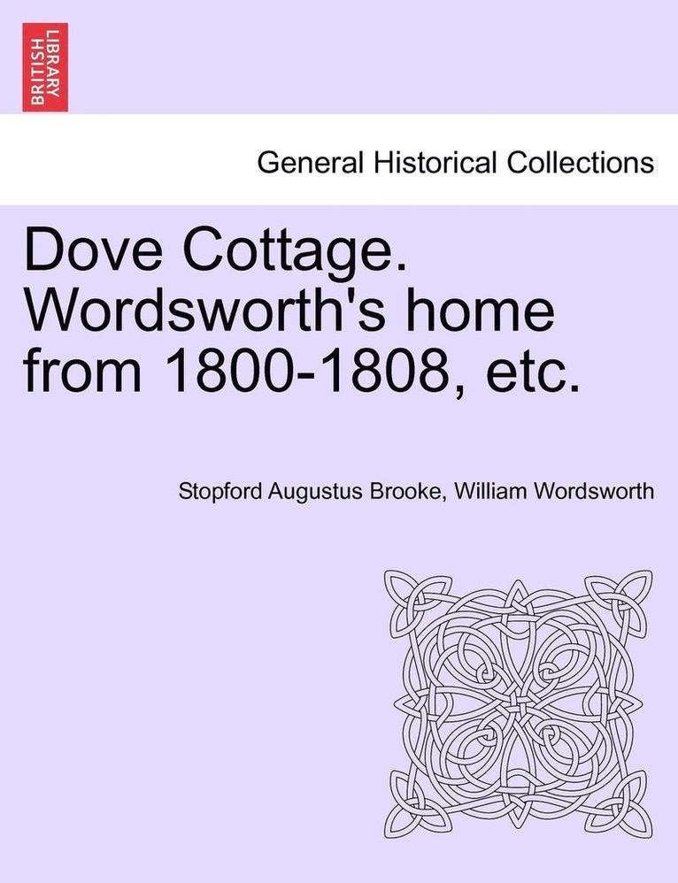Dove Cottage. Wordsworth's Home from 1800-1808, Etc. 1