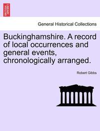 bokomslag Buckinghamshire. a Record of Local Occurrences and General Events, Chronologically Arranged.