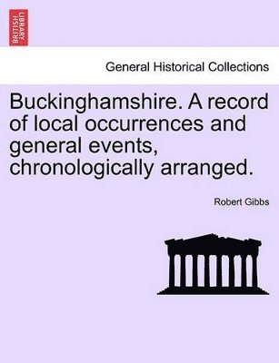 bokomslag Buckinghamshire. a Record of Local Occurrences and General Events, Chronologically Arranged.