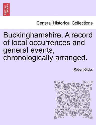 bokomslag Buckinghamshire. a Record of Local Occurrences and General Events, Chronologically Arranged. Vol. IV.