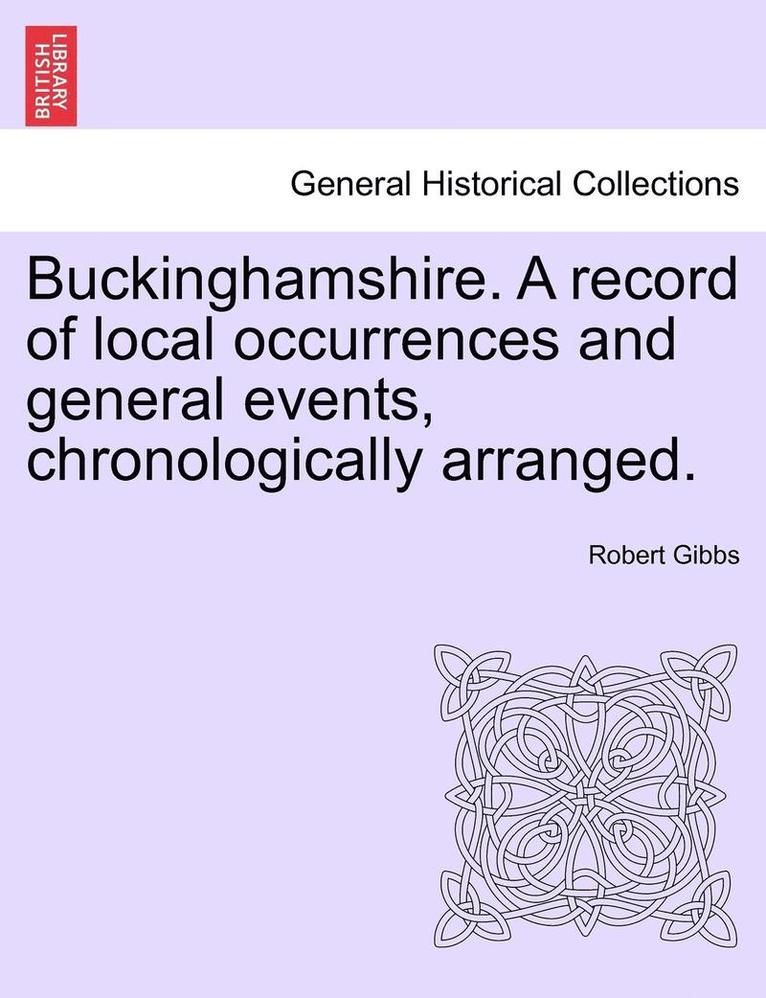Buckinghamshire. a Record of Local Occurrences and General Events, Chronologically Arranged. Vol. IV. 1