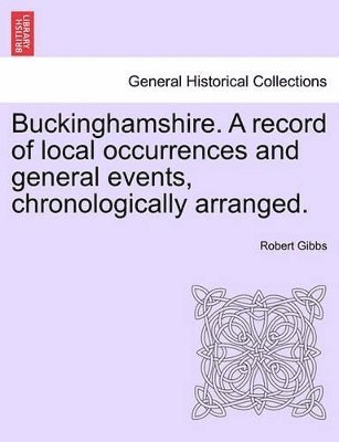 Buckinghamshire. a Record of Local Occurrences and General Events, Chronologically Arranged. Vol. IV. 1