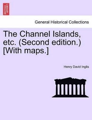 Henry David Inglis - Channel Islands, Etc. (Second Edition.) [With Maps.] Fourth Edition, Häftad