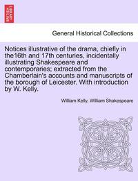 bokomslag Notices Illustrative of the Drama, Chiefly in The16th and 17th Centuries, Incidentally Illustrating Shakespeare and Contemporaries; Extracted from the Chamberlain's Accounts and Manuscripts of the
