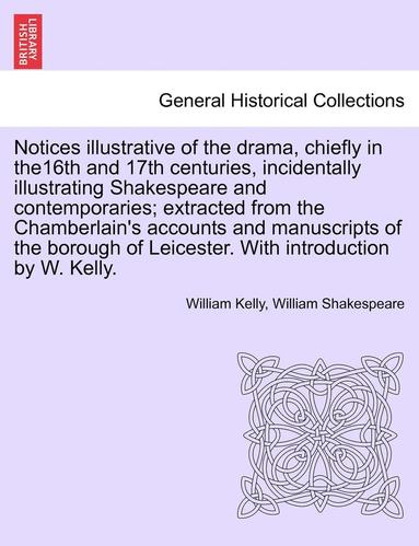 bokomslag Notices Illustrative of the Drama, Chiefly in The16th and 17th Centuries, Incidentally Illustrating Shakespeare and Contemporaries; Extracted from the Chamberlain's Accounts and Manuscripts of the