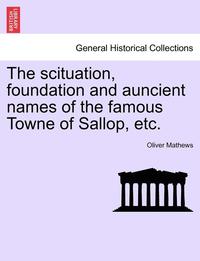 bokomslag The Scituation, Foundation and Auncient Names of the Famous Towne of Sallop, Etc.