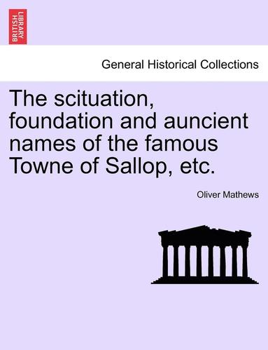 bokomslag The Scituation, Foundation and Auncient Names of the Famous Towne of Sallop, Etc.