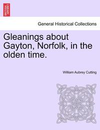 bokomslag Gleanings about Gayton, Norfolk, in the Olden Time.