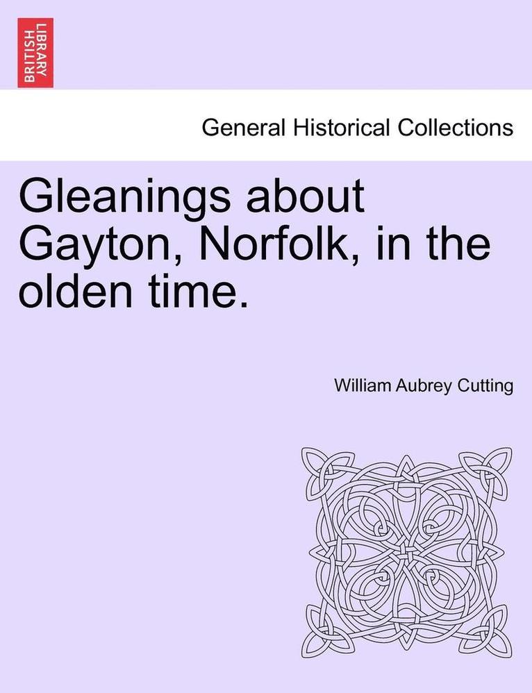 William Aubrey Cutting - Gleanings about Gayton, Norfolk, in the Olden Time., Häftad