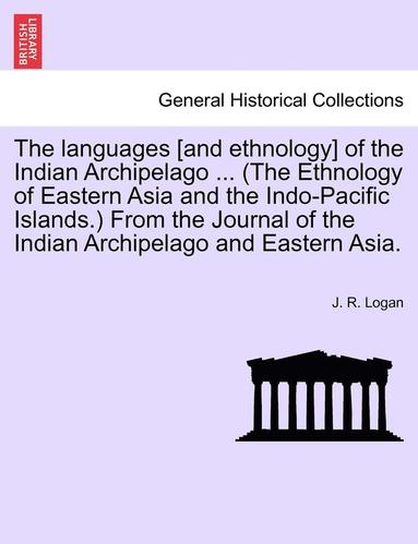 bokomslag The Languages [And Ethnology] of the Indian Archipelago ... (the Ethnology of Eastern Asia and the Indo-Pacific Islands.) from the Journal of the Indian Archipelago and Eastern Asia.