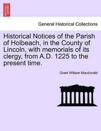 bokomslag Historical Notices of the Parish of Holbeach, in the County of Lincoln, with Memorials of Its Clergy, from A.D. 1225 to the Present Time.