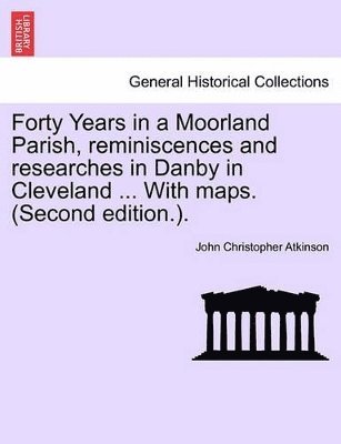 bokomslag Forty Years in a Moorland Parish, Reminiscences and Researches in Danby in Cleveland ... with Maps. (Second Edition.).