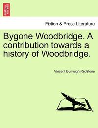 bokomslag Bygone Woodbridge. a Contribution Towards a History of Woodbridge.