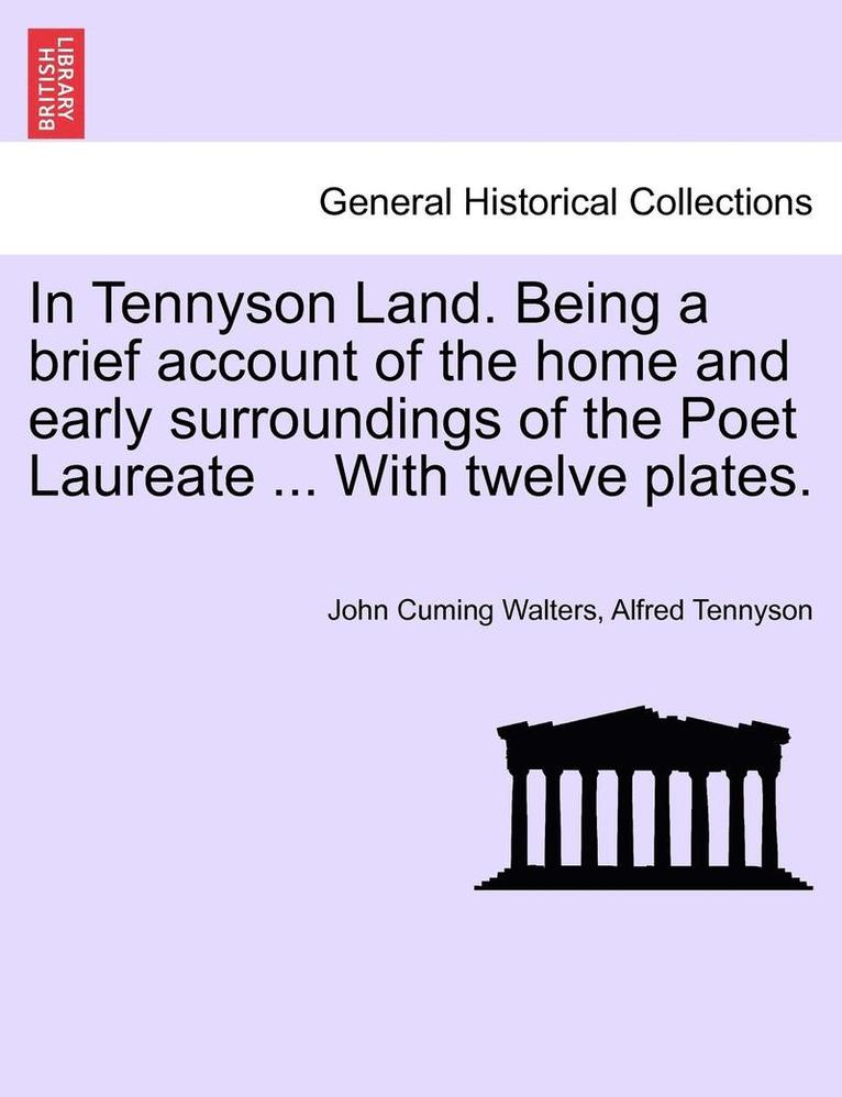 In Tennyson Land. Being a Brief Account of the Home and Early Surroundings of the Poet Laureate ... with Twelve Plates. 1