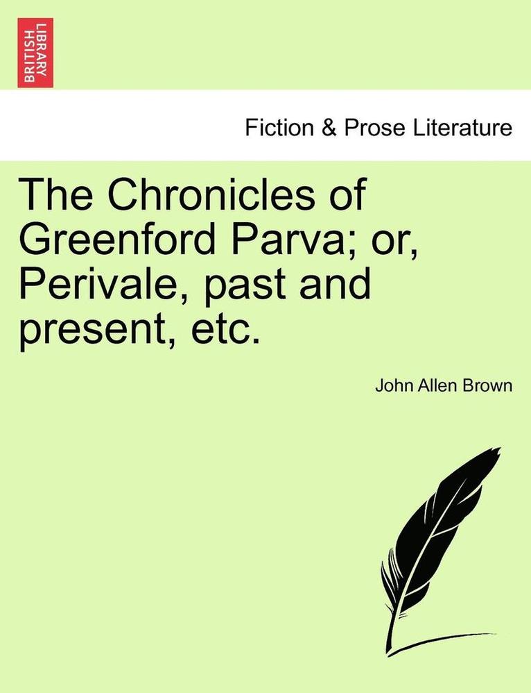 The Chronicles of Greenford Parva; Or, Perivale, Past and Present, Etc. 1