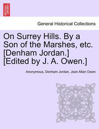 bokomslag On Surrey Hills. by a Son of the Marshes, Etc. [Denham Jordan.] [Edited by J. A. Owen.]