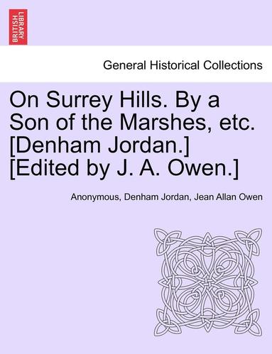 bokomslag On Surrey Hills. by a Son of the Marshes, Etc. [Denham Jordan.] [Edited by J. A. Owen.]