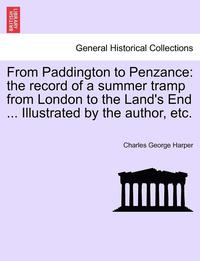 bokomslag From Paddington to Penzance: The Record of a Summer Tramp from London to the Land's End ... Illustrated by the Author, Etc.