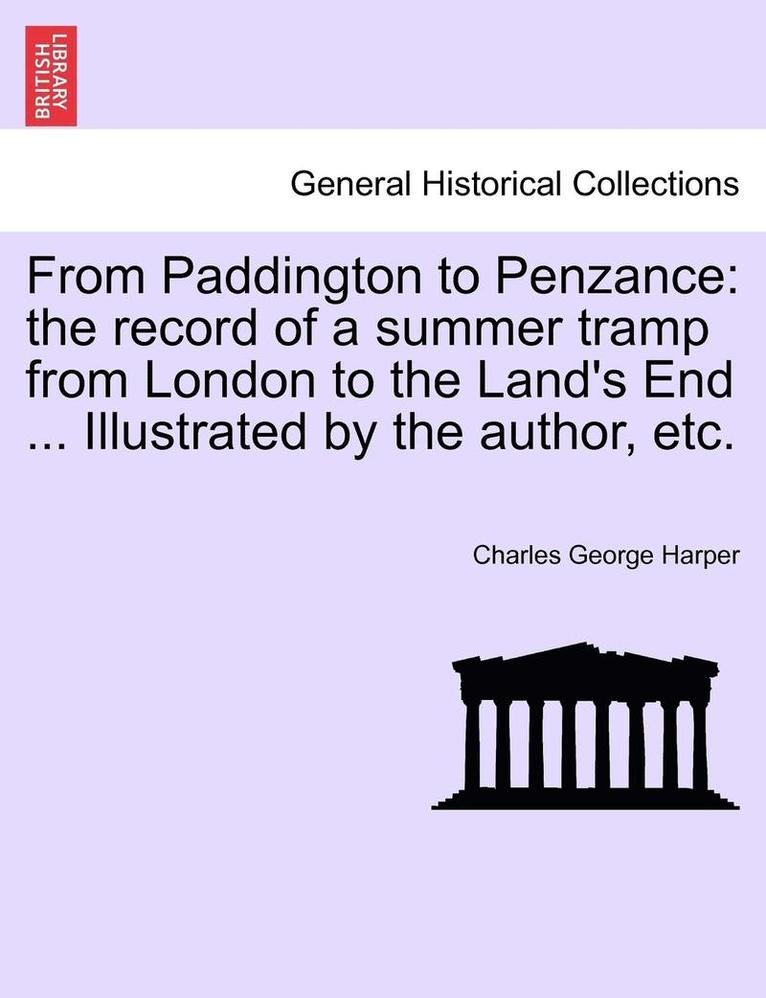 From Paddington to Penzance: The Record of a Summer Tramp from London to the Land's End ... Illustrated by the Author, Etc.