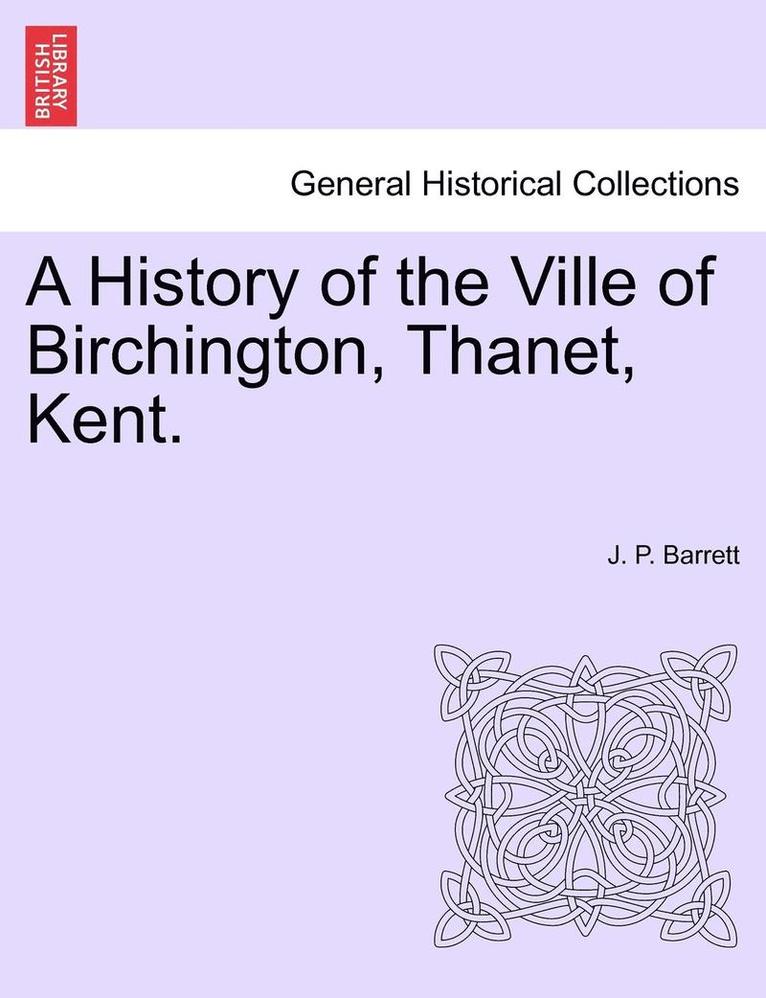 A History of the Ville of Birchington, Thanet, Kent. 1