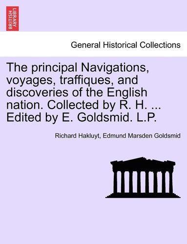 bokomslag The principal Navigations, voyages, traffiques, and discoveries of the English nation. Collected by R. H. ... Edited by E. Goldsmid. L.P. Vol. VI.