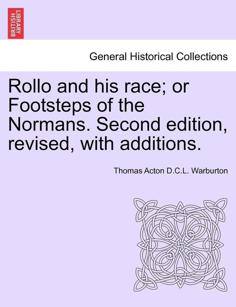 Rollo and his race; or Footsteps of the Normans. Second edition, revised, with additions. 1