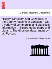 bokomslag History, Directory, and Gazetteer, of the County Palatine of Lancaster; with a variety of commercial and statistical information ... Illustrated by maps and plans ... The directory department by W....