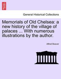 bokomslag Memorials of Old Chelsea: A New History of the Village of Palaces ... with Numerous Illustrations by the Author.