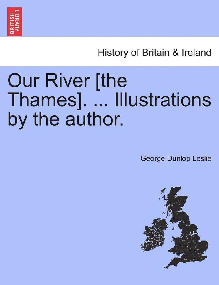 Our River [The Thames]. ... Illustrations by the Author.