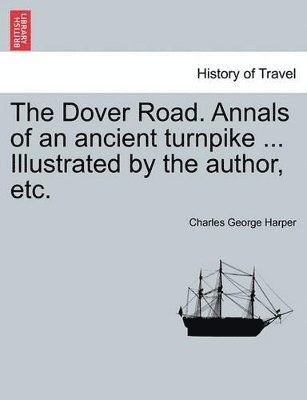 Charles George Harper - Dover Road. Annals of an Ancient Turnpike ... Illustrated by the Author, Etc., Häftad
