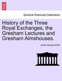 bokomslag History of the Three Royal Exchanges, the Gresham Lectures and Gresham Almshouses.
