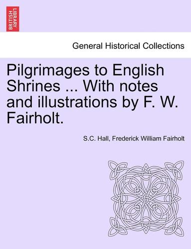 bokomslag Pilgrimages to English Shrines ... with Notes and Illustrations by F. W. Fairholt.