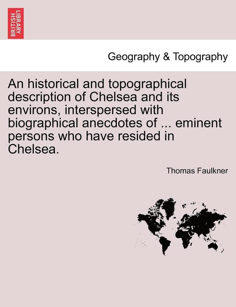 Thomas Faulkner - Historical and Topographical Description of Chelsea and Its Environs, Interspersed with Biographical Anecdotes of ... Eminent Persons Who Have Resided in Chelsea. Vol. II., Häftad