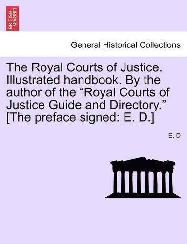 bokomslag The Royal Courts of Justice. Illustrated Handbook. by the Author of the Royal Courts of Justice Guide and Directory. [The Preface Signed