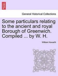 bokomslag Some Particulars Relating to the Ancient and Royal Borough of Greenwich. Compiled ... by W. H.