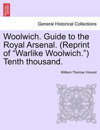 bokomslag Woolwich. Guide to the Royal Arsenal. (Reprint of Warlike Woolwich.) Tenth Thousand.