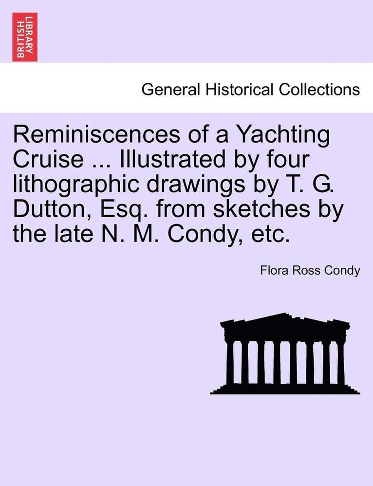 Flora Ross Condy - Reminiscences of a Yachting Cruise ... Illustrated by Four Lithographic Drawings by T. G. Dutton, Esq. from Sketches by the Late N. M. Condy, Etc., Häftad