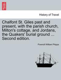 bokomslag Chalfont St. Giles Past and Present, with the Parish Church, Milton's Cottage, and Jordans, the Quakers' Burial Ground ... Second Edition.