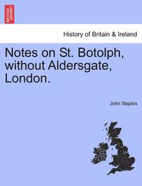 bokomslag Notes on St. Botolph, Without Aldersgate, London.