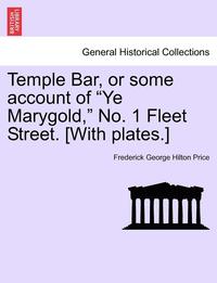 bokomslag Temple Bar, or Some Account of Ye Marygold, No. 1 Fleet Street. [With Plates.]