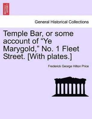 bokomslag Temple Bar, or Some Account of Ye Marygold, No. 1 Fleet Street. [With Plates.]