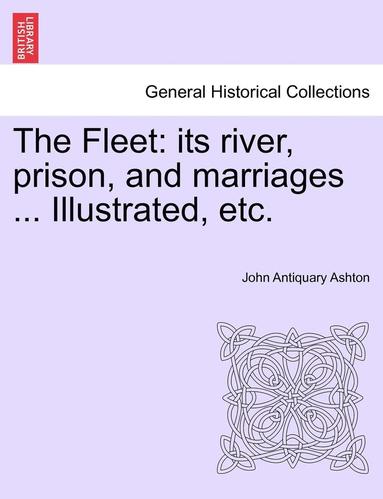 bokomslag The Fleet: Its River, Prison, and Marriages ... Illustrated, Etc.