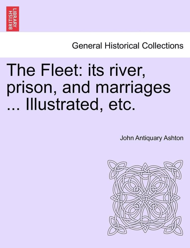 John Antiquary Ashton - The Fleet: Its River, Prison, and Marriages ... Illustrated, Etc., Häftad