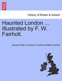 bokomslag Haunted London ... Illustrated by F. W. Fairholt.