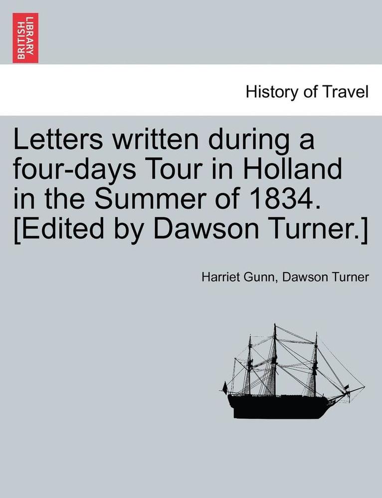 Harriet Gunn, Dawson Turner - Letters Written During a Four-Days Tour in Holland in the Summer of 1834. [Edited by Dawson Turner.], Häftad