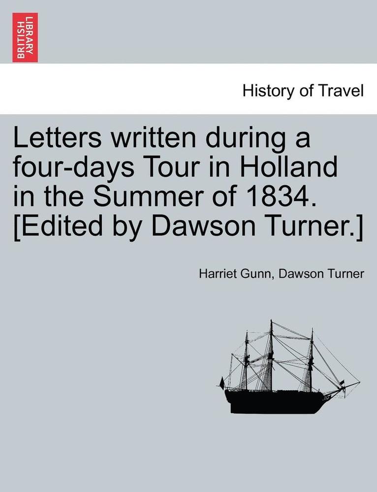 Letters Written During a Four-Days Tour in Holland in the Summer of 1834. [Edited by Dawson Turner.] 1