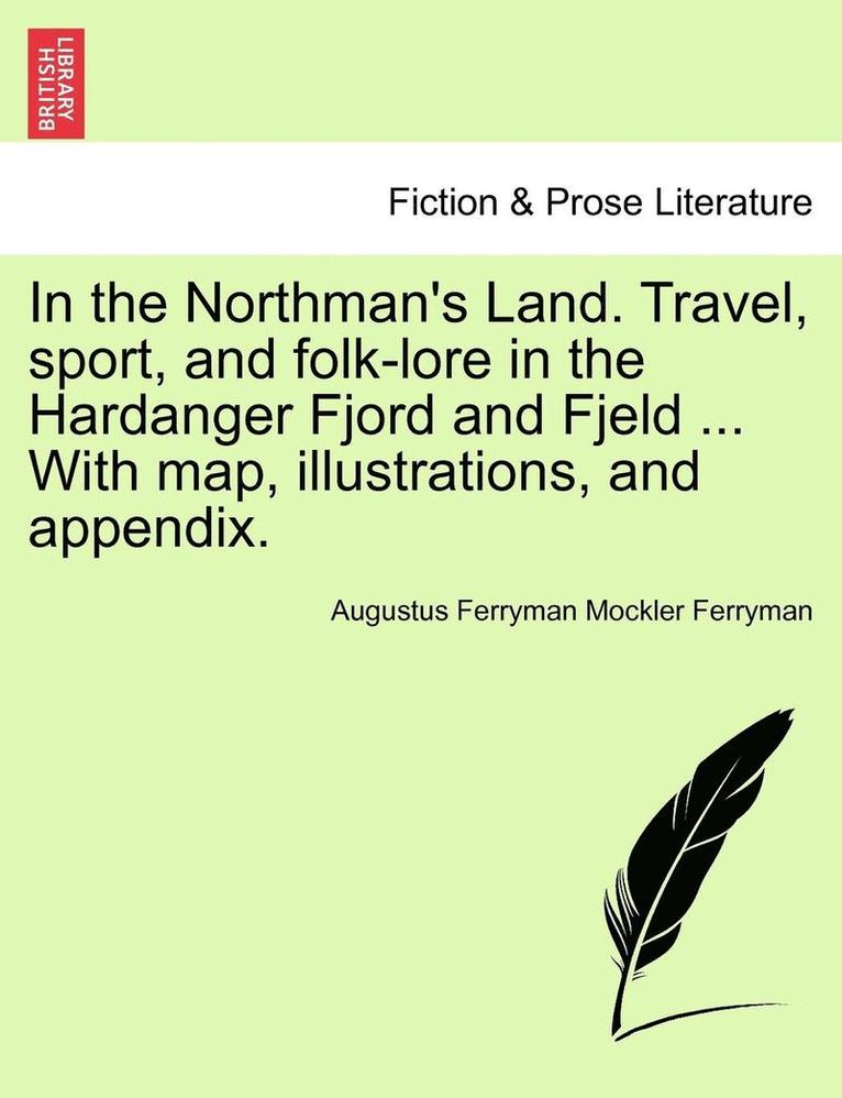 In the Northman's Land. Travel, Sport, and Folk-Lore in the Hardanger Fjord and Fjeld ... with Map, Illustrations, and Appendix. 1